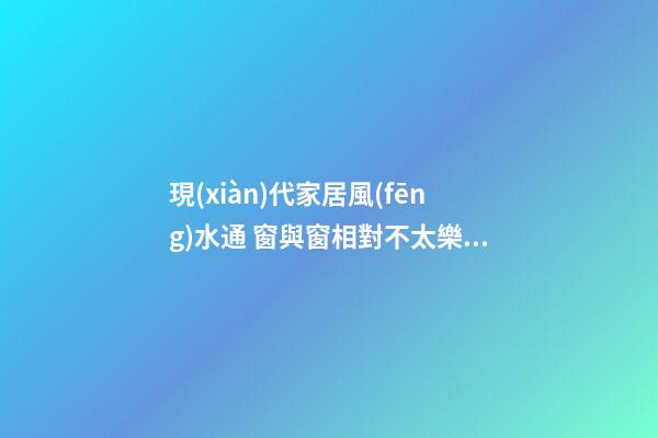 現(xiàn)代家居風(fēng)水通 窗與窗相對不太樂觀！俗話話前通后通，人財(cái)兩空